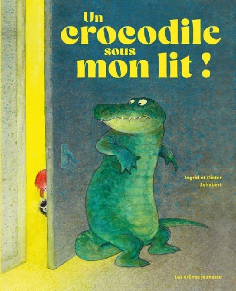 Un crocodile sous mon lit - Ingrid Schubert, Dieter Schubert, Laurent Bayer - ARENES