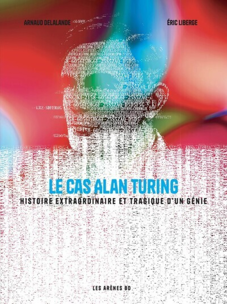 Le Cas Alan Turing - Histoire extraordinaire et tragique d'un génie - Arnaud Delalande, Éric Liberge - ARENES