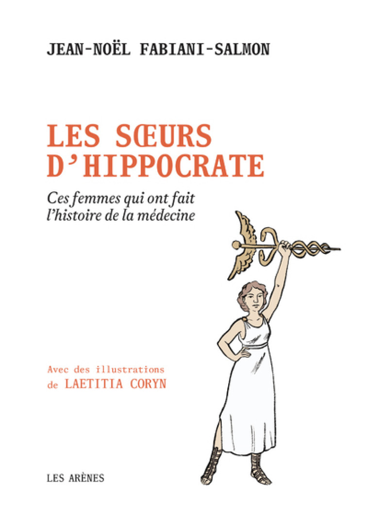 Les Soeurs d'Hippocrate - Ces femmes qui ont fait l'histoire de la médecine - Collectif Collectif, Jean-Noël Fabiani-Salmon, Laetitia Coryn - ARENES