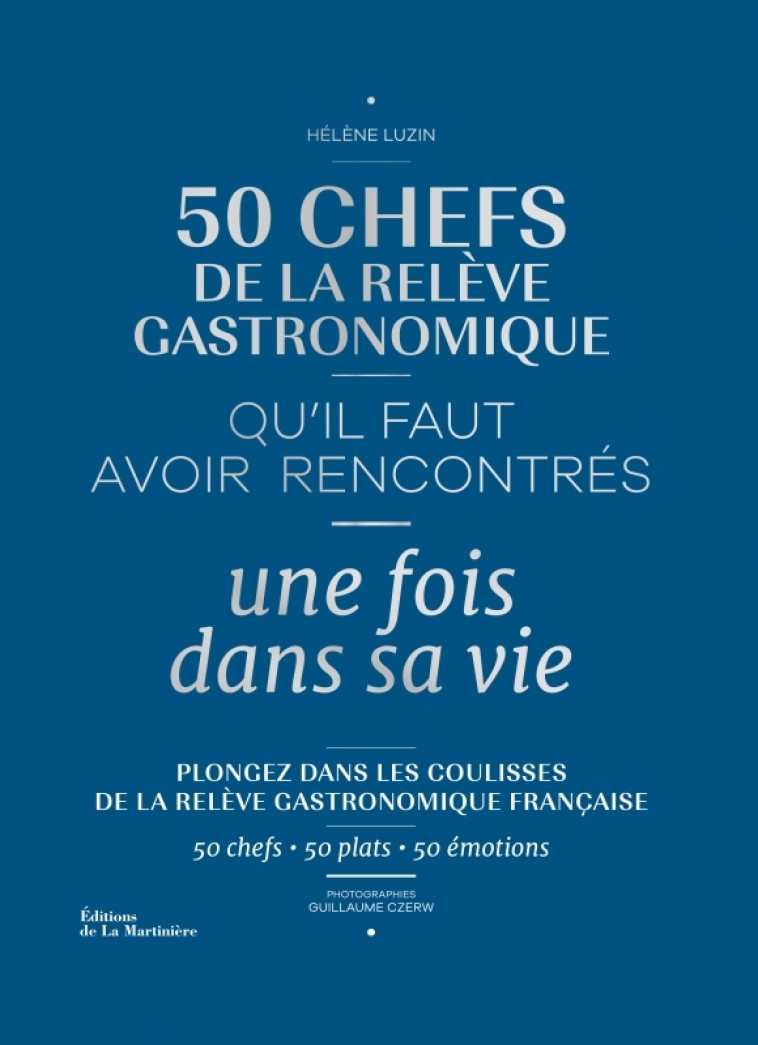 50 chefs de la relève gastronomique qu'il faut avoir rencontrés une fois dans sa vie - Hélène Luzin, Guillaume Czerw - MARTINIERE BL