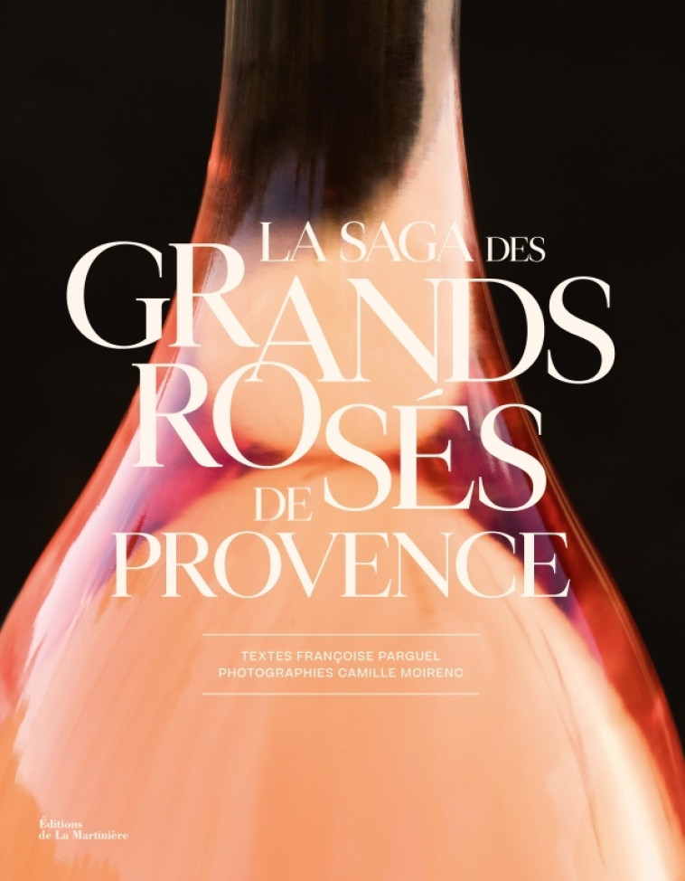 La Saga des grands rosés de Provence - FRANCOISE PARGUEL, CAMILLE MOIRENC - MARTINIERE BL