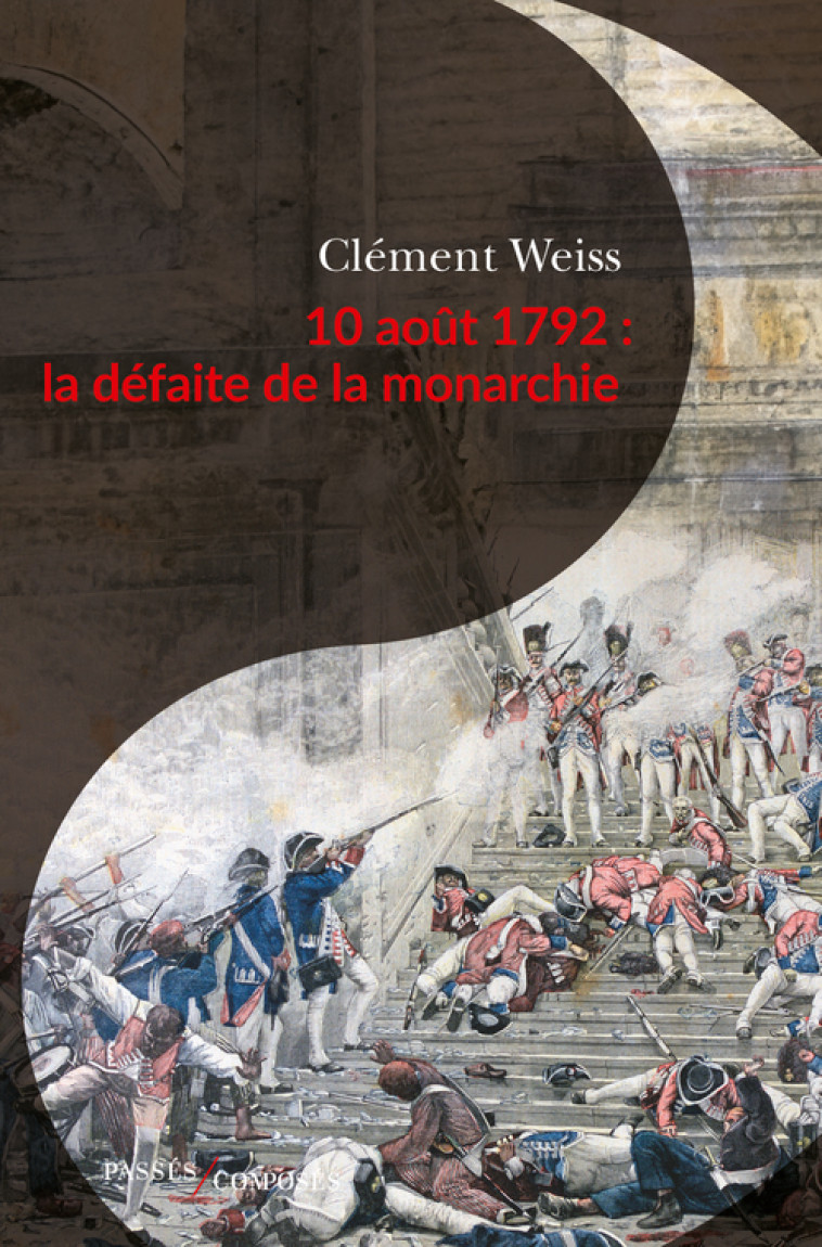 10 août 1792 : la défaite de la monarchie - Clément Weiss, Clément Weiss - PASSES COMPOSES