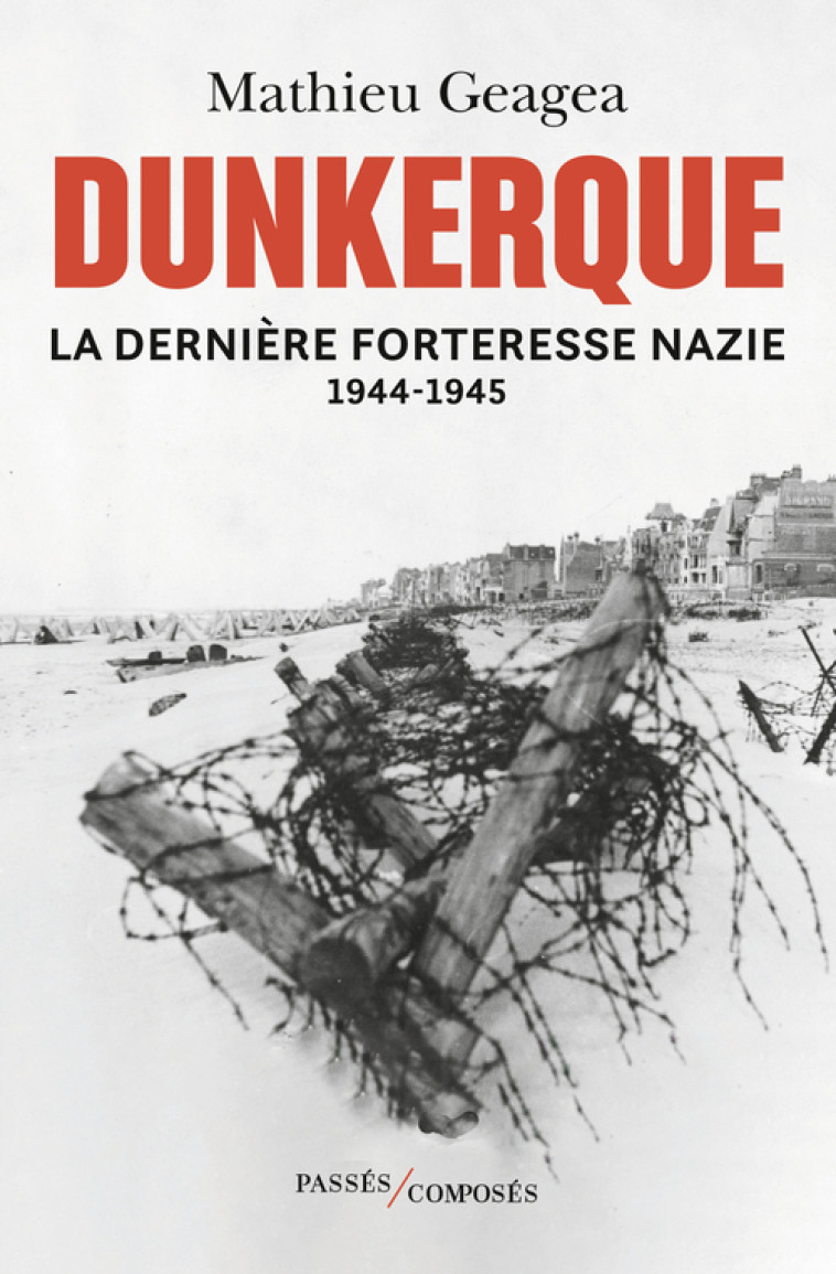 Dunkerque, la dernière forteresse nazie - Mathieu Geagea, Mathieu Geagea - PASSES COMPOSES