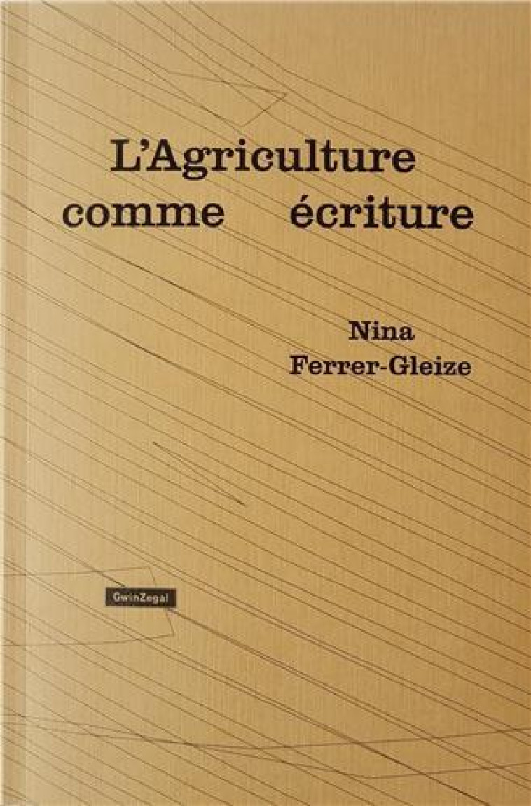 Nina Ferrer Gleize L'Agriculture Comme Ecriture /franCais -  GLEIZE FERRER NINA - GWINZEGAL