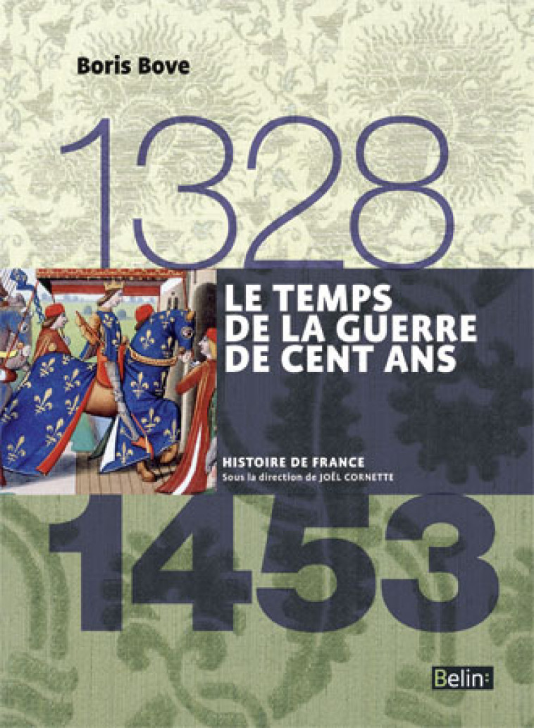 Le temps de la Guerre de Cent ans (1328-1453) - Boris Bove, Jean-Louis Biget, Joël Cornette, Boris Bove, Jean-Louis Biget, Joël Cornette - BELIN