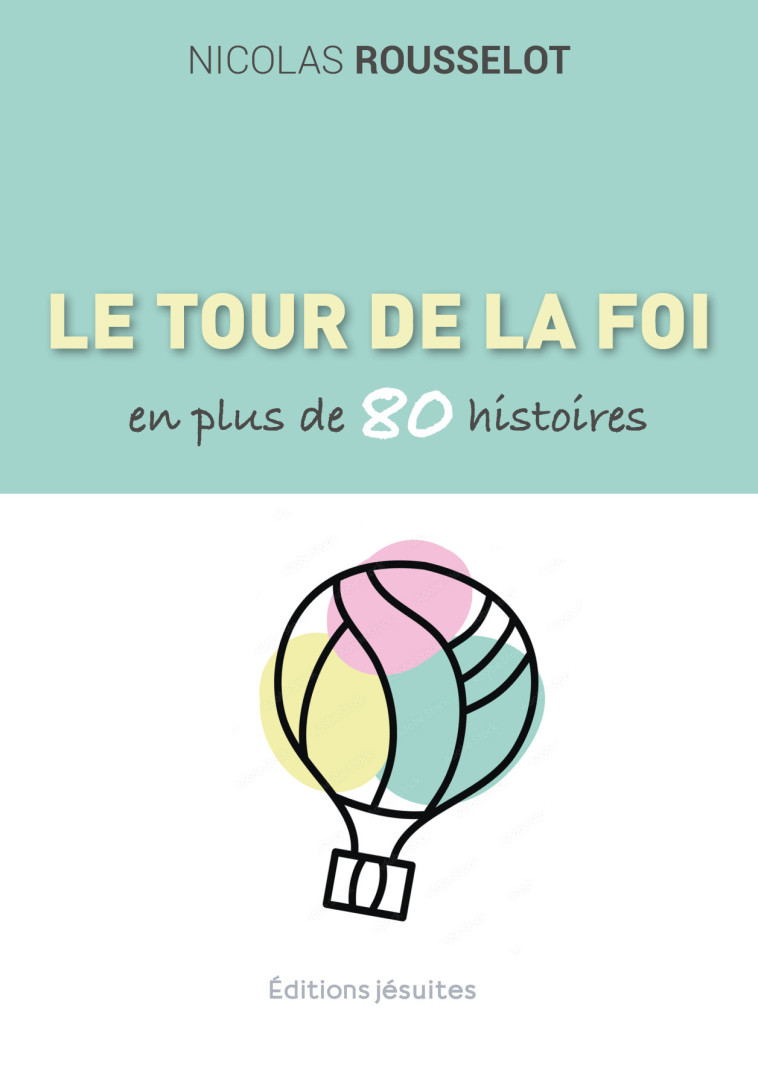 Le tour de la foi en plus de 80 histoires - Nicolas Rousselot, Nicolas Rousselot - JESUITES