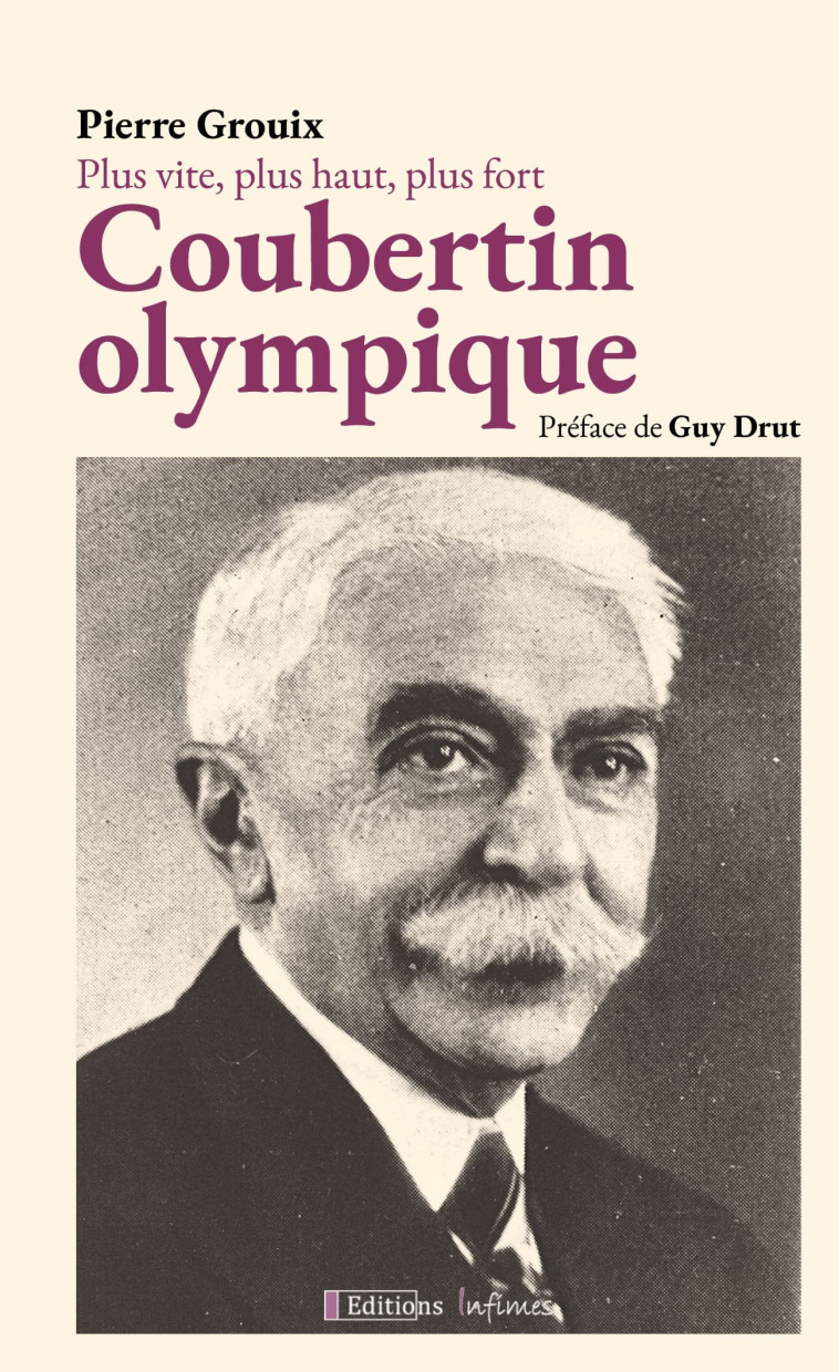 Plus vite, plus haut, plus fort : Coubertin  olympique. - Pierre Grouix, Guy Drut - INFIMES