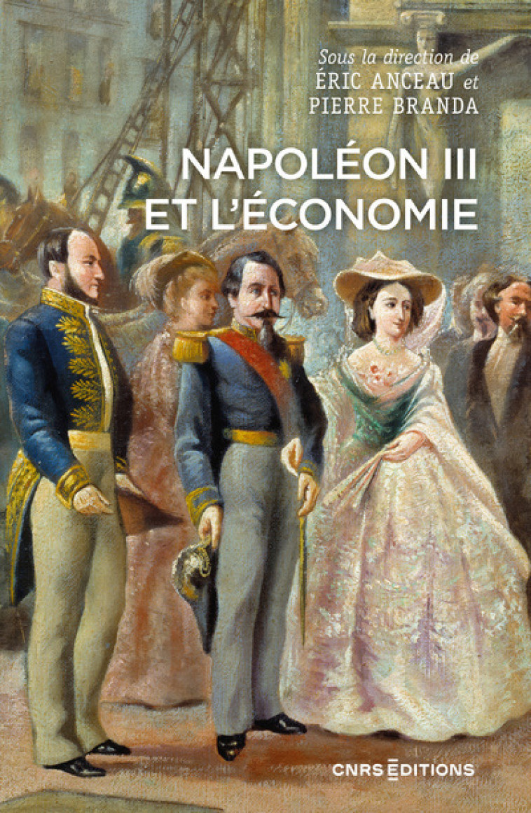 Napoléon III et l'économie - Pierre Branda, Eric Anceau, François Villeroy de Galhau, Pierre Branda, Eric Anceau, François Villeroy de Galhau - CNRS EDITIONS