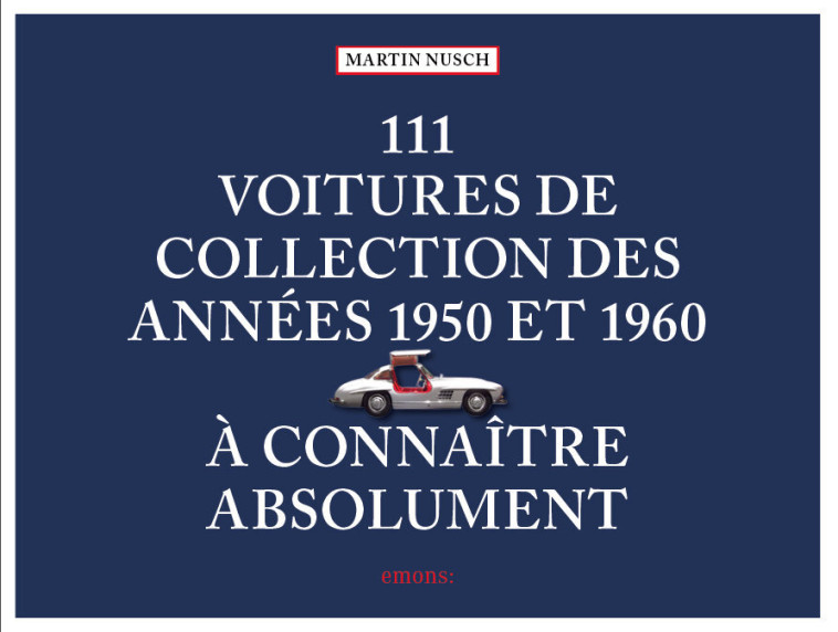 111 Voitures de collection des années 1950 et 1960 à connaître absolument - Martin Nusch - EMONS