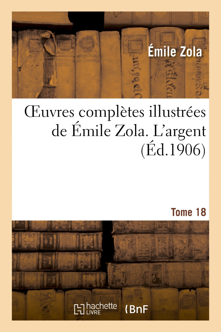 Oeuvres complètes illustrées de Émile Zola. T. 18 L'argent - Émile Zola - HACHETTE BNF