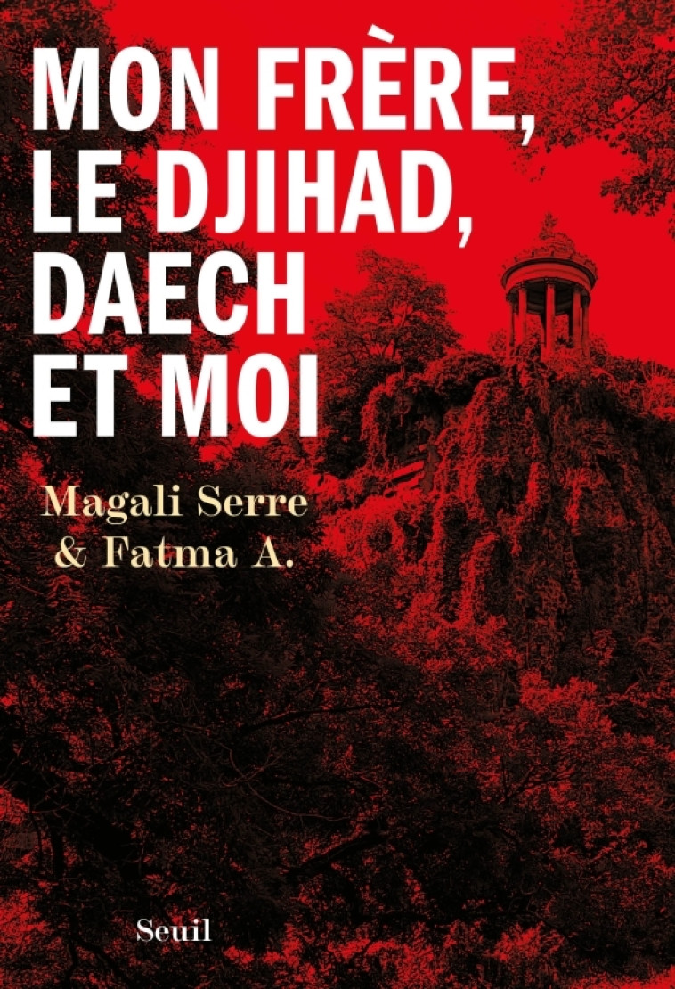 Mon frère, le djihad, Daech et moi -  Leïla X., Magali Serre,  Fatma A.,  Fatma A., Magali Serre - SEUIL