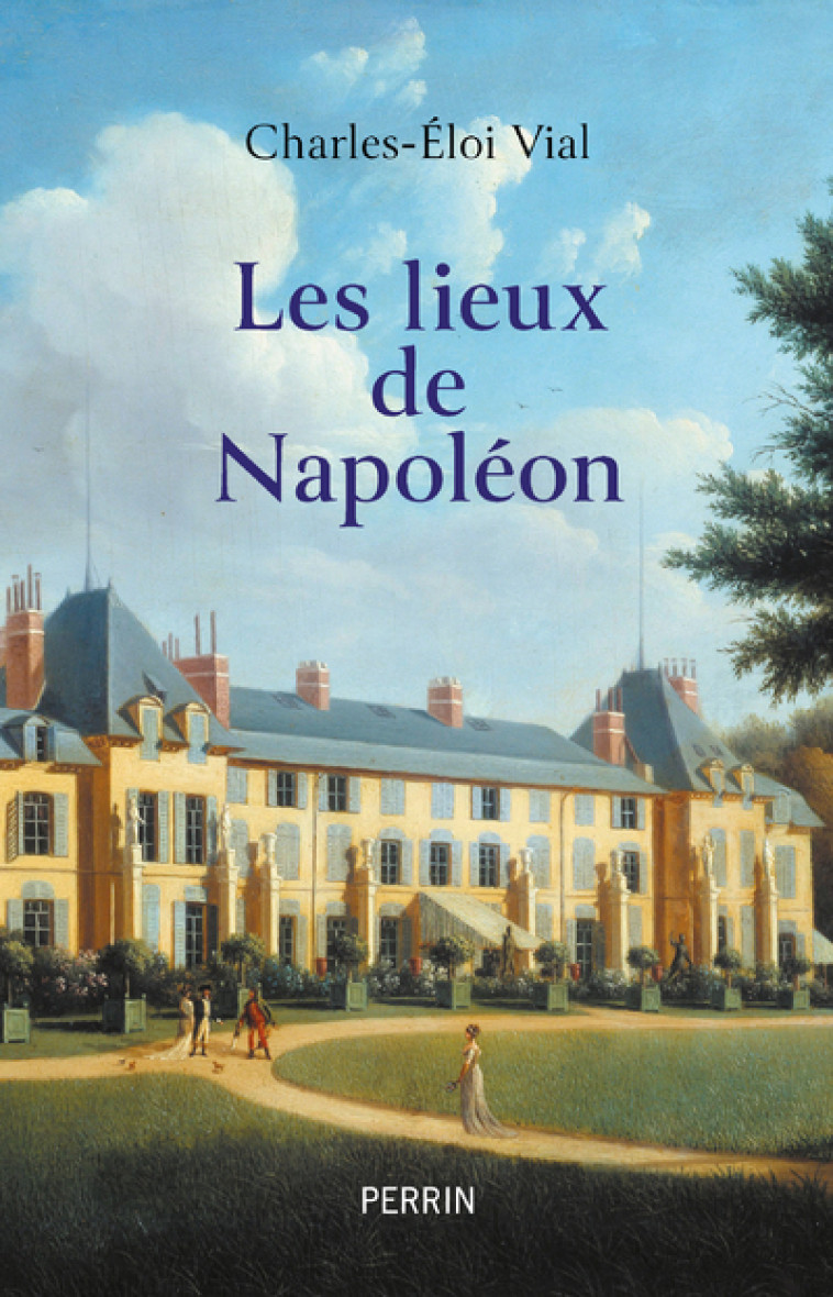 Les lieux de Napoléon - Charles-Éloi Vial, Charles-Éloi Vial - PERRIN