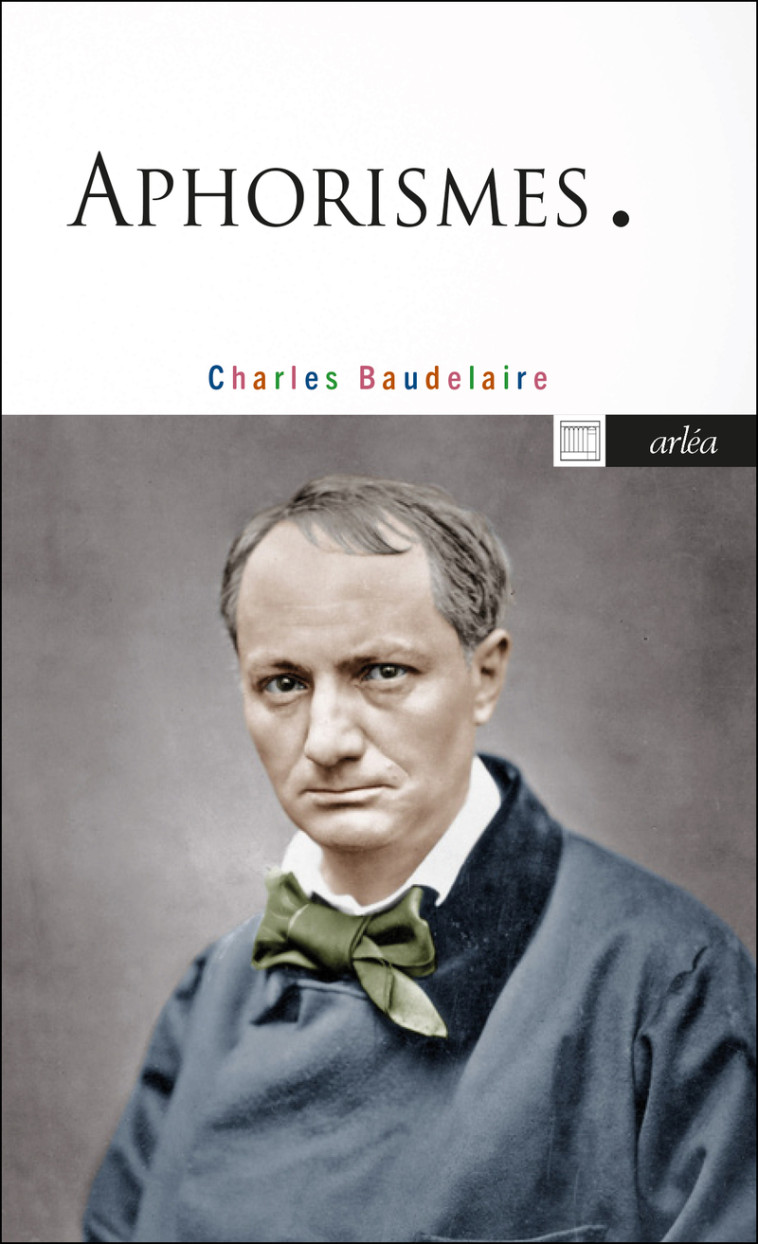 Aphorismes - Charles Baudelaire, Charles Baudelaire, Rémi Dusart - ARLEA