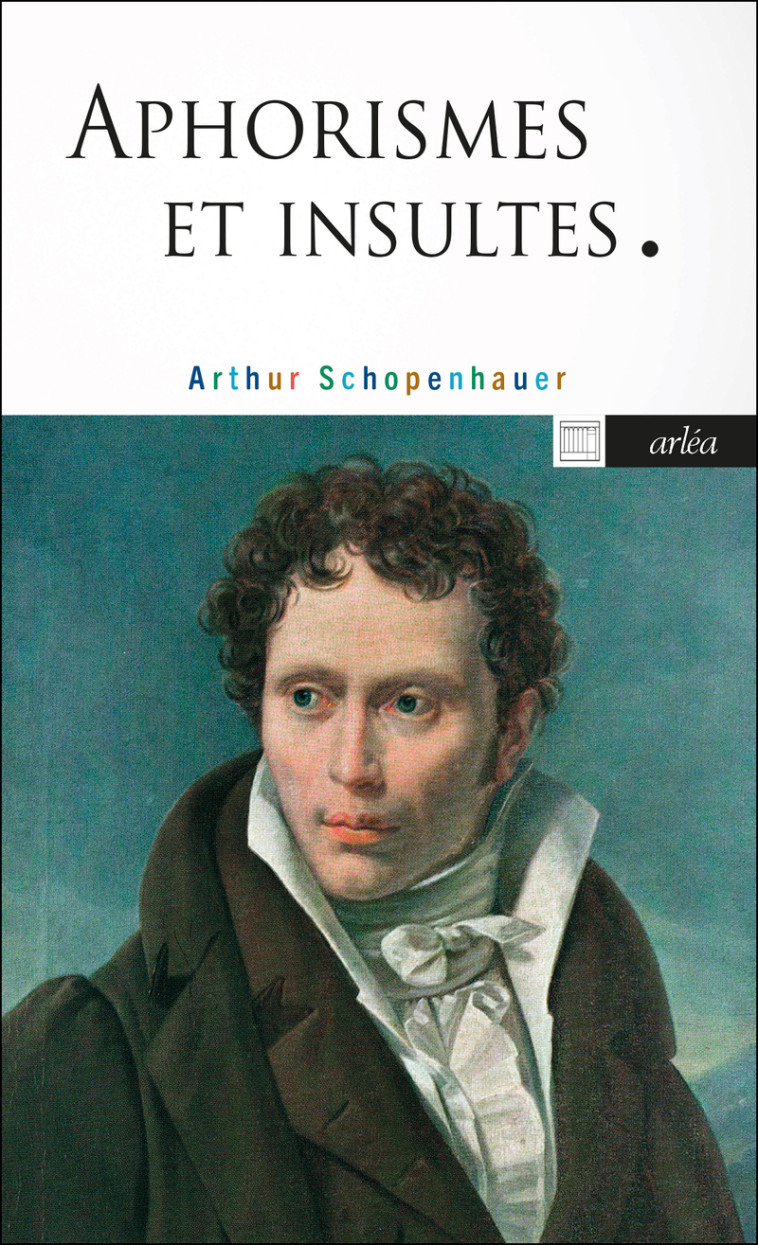 Aphorismes et insultes - Arthur Schopenhauer, Arthur Schopenhauer, Didier Raymond - ARLEA