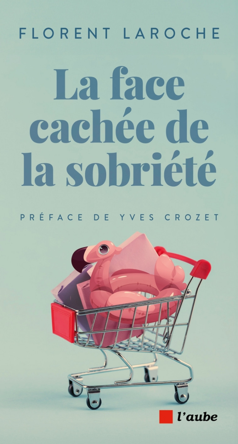 La face cachée de la sobriété - Florent LAROCHE, Yves Crozet - DE L AUBE