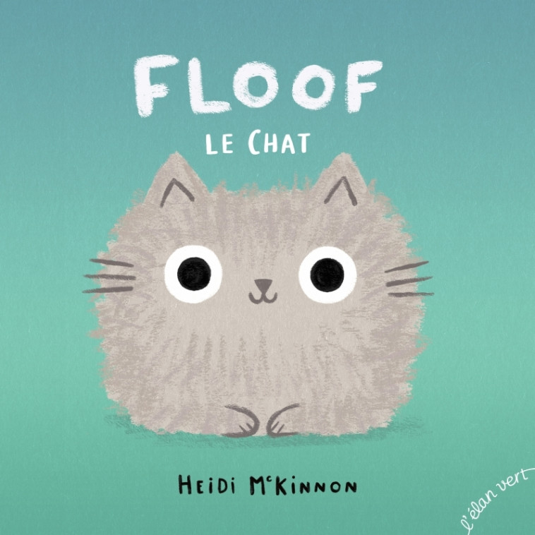 Floof le Chat - Heidi MCKINNON, Chloé LABORDE, Heidi MCKINNON, Chloé LABORDE - ELAN VERT