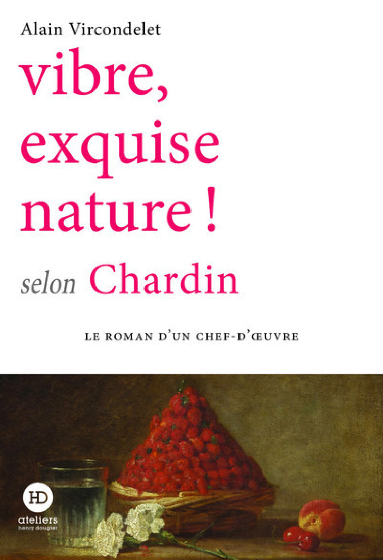 Vibre, exquise nature ! selon Chardin - Alain Vircondelet, Alain Vircondelet - HENRY DOUGIER