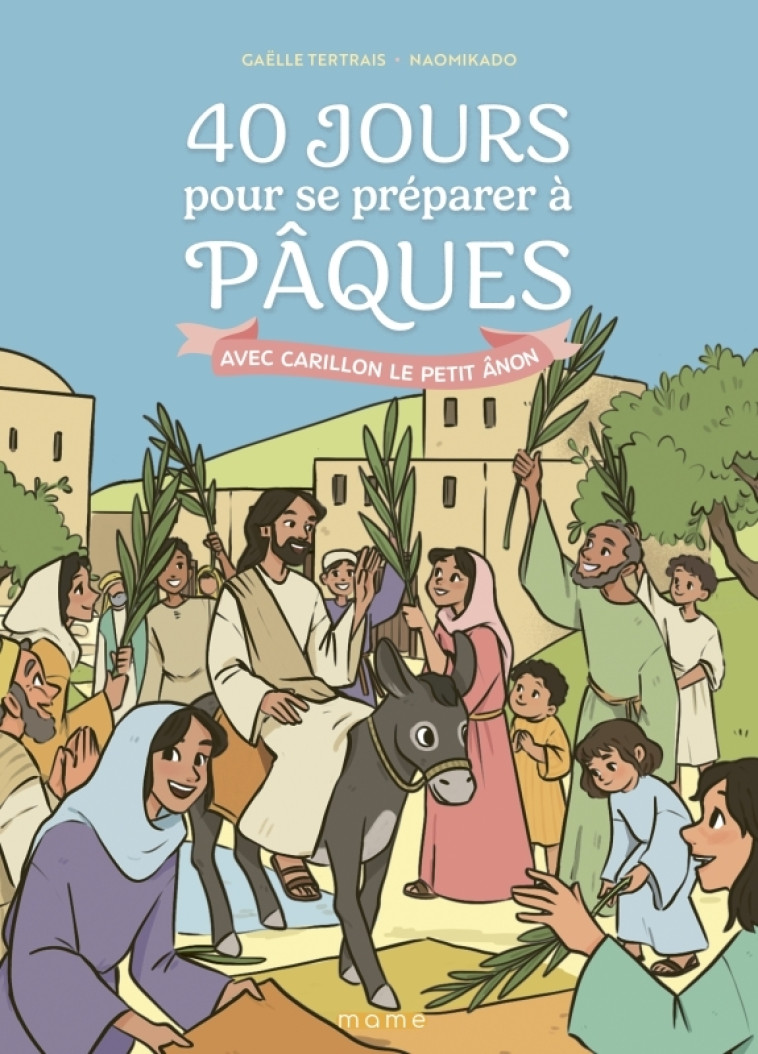 40 jours pour se préparer à Pâques avec Carillon le petit ânon - Gaëlle Tertrais,  Naomikado, Gaëlle Tertrais,  Naomikado - MAME