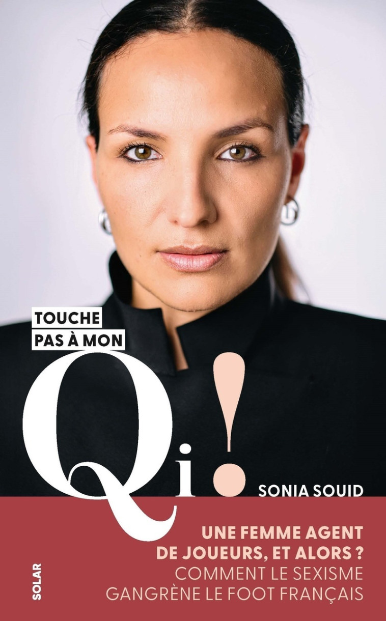 Sonia Souid, Touche pas à mon QI ! - Une femme agente de joueur, et alors ? Comment le sexisme gangrène le foot français - Sonia Souid - SOLAR