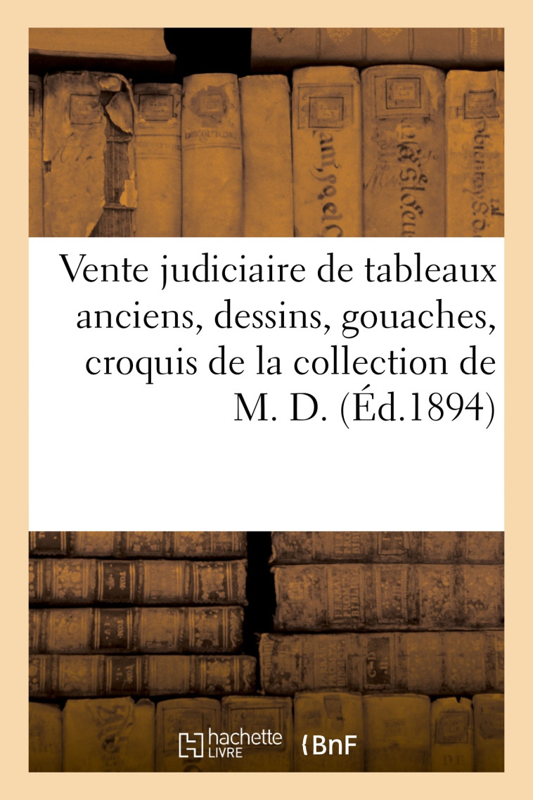 Vente judiciaire de tableaux anciens, dessins, gouaches, croquis de la collection de M. D. -  Bottolier-Lasquin - HACHETTE BNF