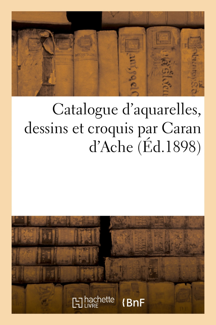 Catalogue d'aquarelles, dessins et croquis par Caran d'Ache - Georges Petit - HACHETTE BNF