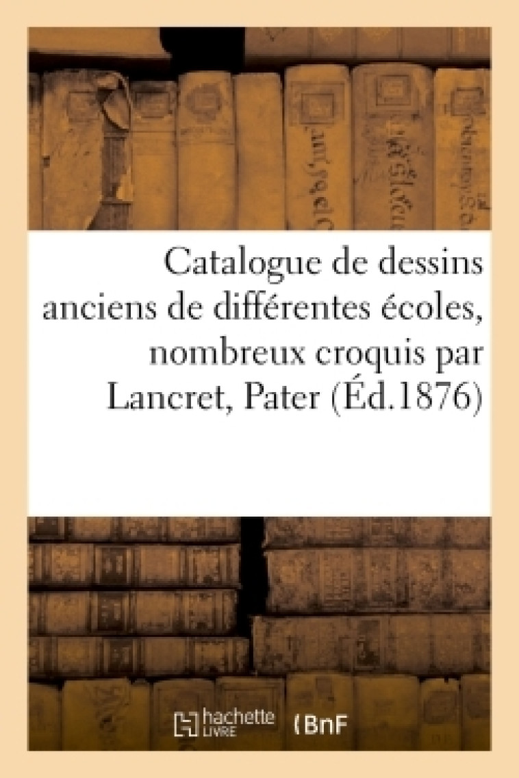 Catalogue de dessins anciens de différentes écoles, nombreux croquis par Lancret, Pater et - Eugène Féral - HACHETTE BNF