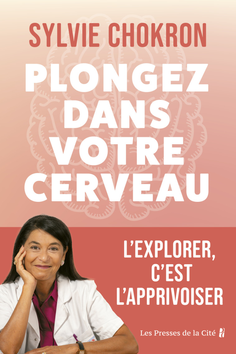 Plongez dans votre cerveau. L'explorer, c'est l'apprivoiser - Sylvie Chokron - PRESSES CITE