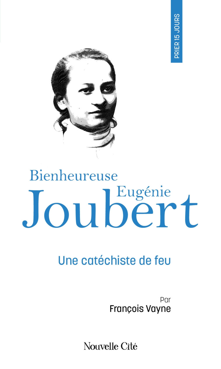 Prier 15 jours avec la bienheureuse Eugénie Joubert - François Vayne - NOUVELLE CITE