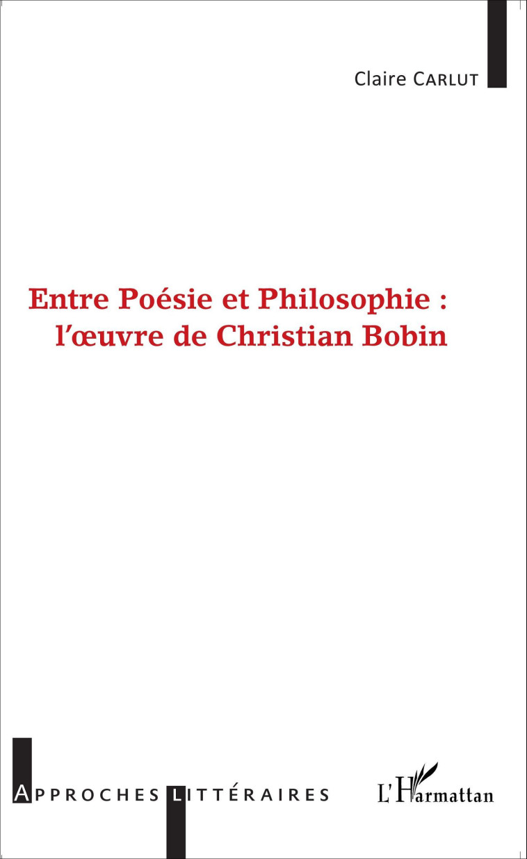 Entre Poésie et Philosophie : l'oeuvre de Christian Bobin - Claire Carlut - L'HARMATTAN