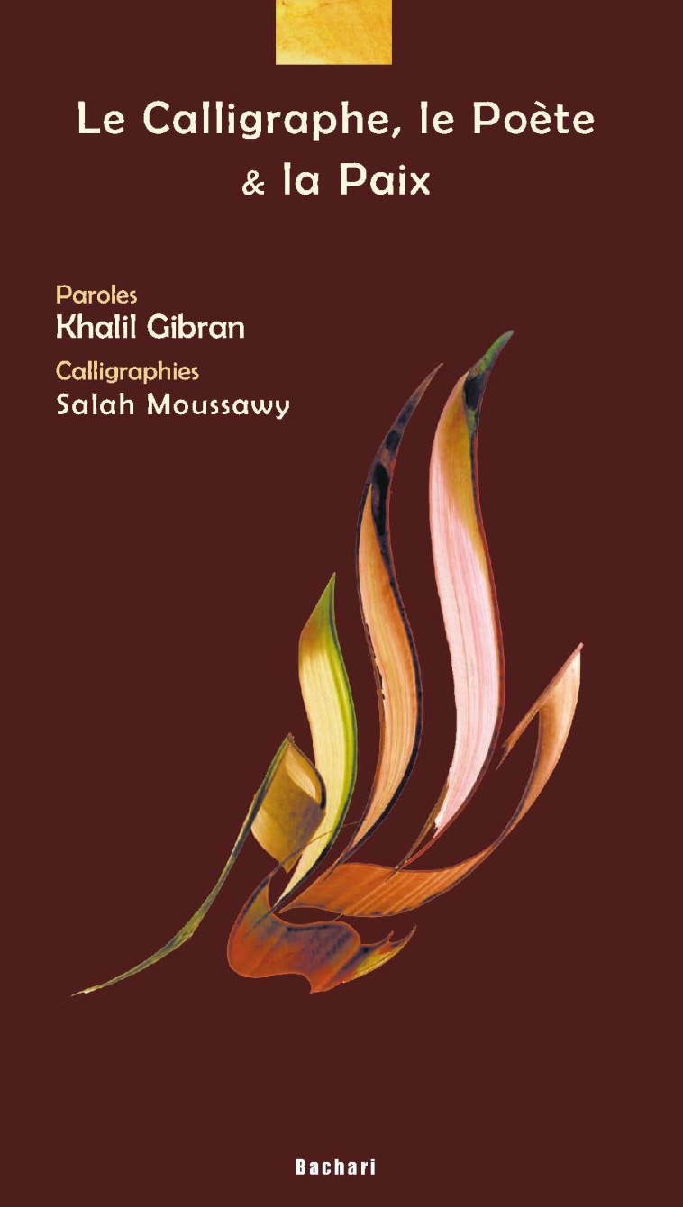 LE CALLIGRAPHE, LE POETE ET LA PAIX - GIBRAN ; MOUSSAWY - BACHARI