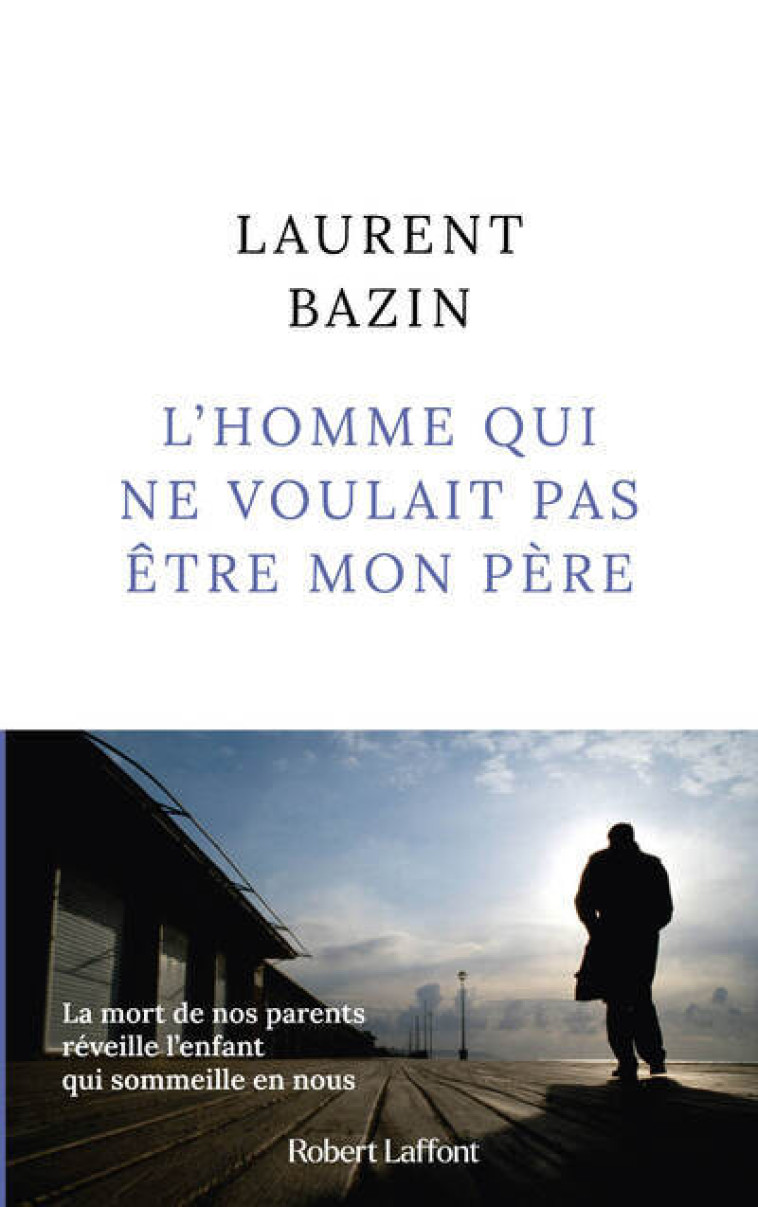 L'homme qui ne voulait pas être mon père - Laurent Bazin - ROBERT LAFFONT