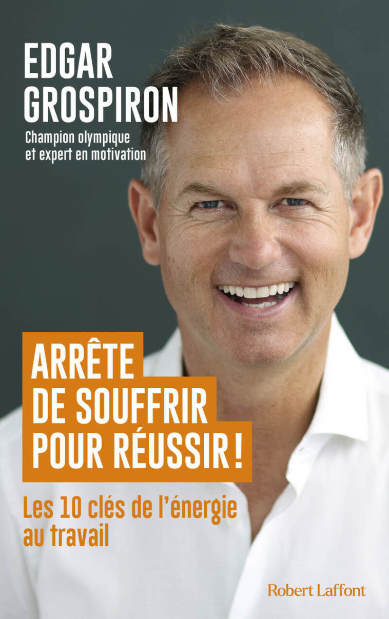 Arrête de souffrir pour réussir ! - Edgar GROSPIRON - ROBERT LAFFONT