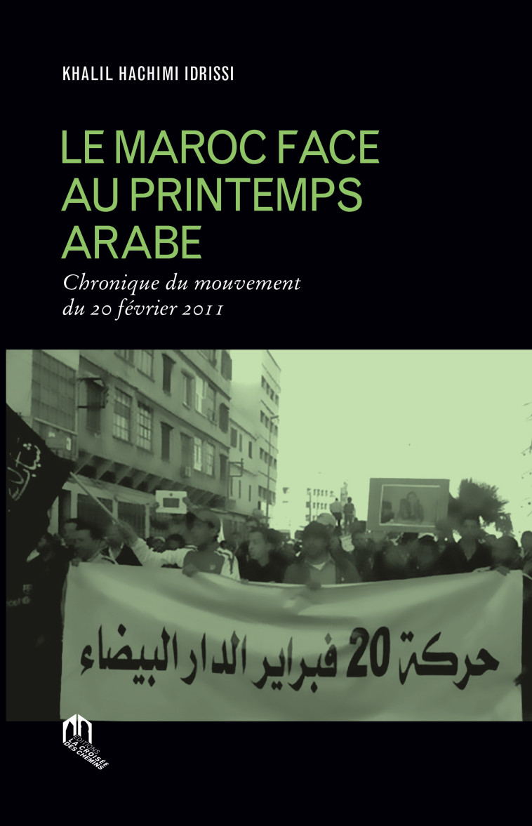 MAROC FACE AU PREMIER PRINTEMPS ARABE (LE) : CHRONIQUE DU MOUVEMENT DU 20 FEVRIER 2011 -  HACHIMI IDRISSI, KHA - EDDIF MAROC