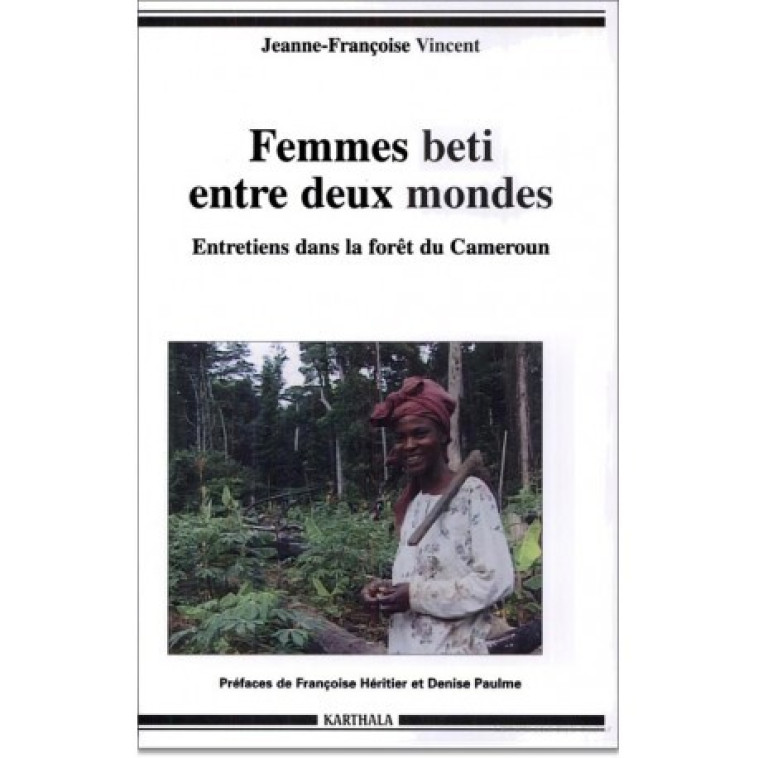 Femmes beti entre deux mondes - entretiens dans la forêt du Cameroun - Jeanne-Françoise Vincent - KARTHALA