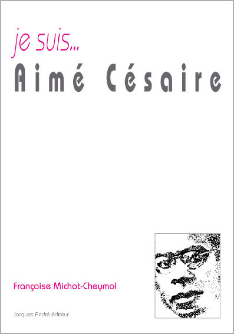 Je suis Aimé Césaire - Françoise Michot-Che - JACQUES ANDRE