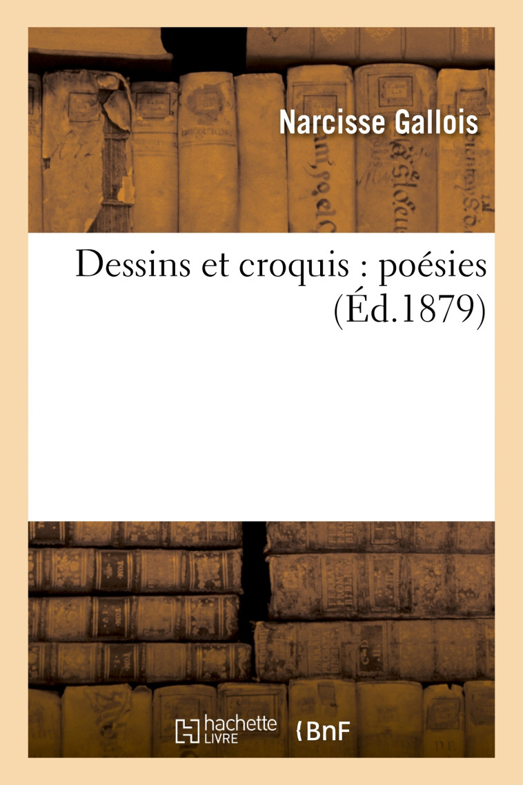 Dessins et croquis : poésies - Narcisse Gallois - HACHETTE BNF