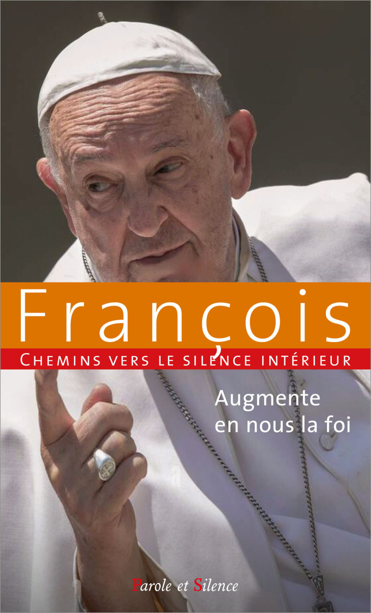 Augmente en nous la foi - Jorge Bergoglio - Pape François - PAROLE SILENCE