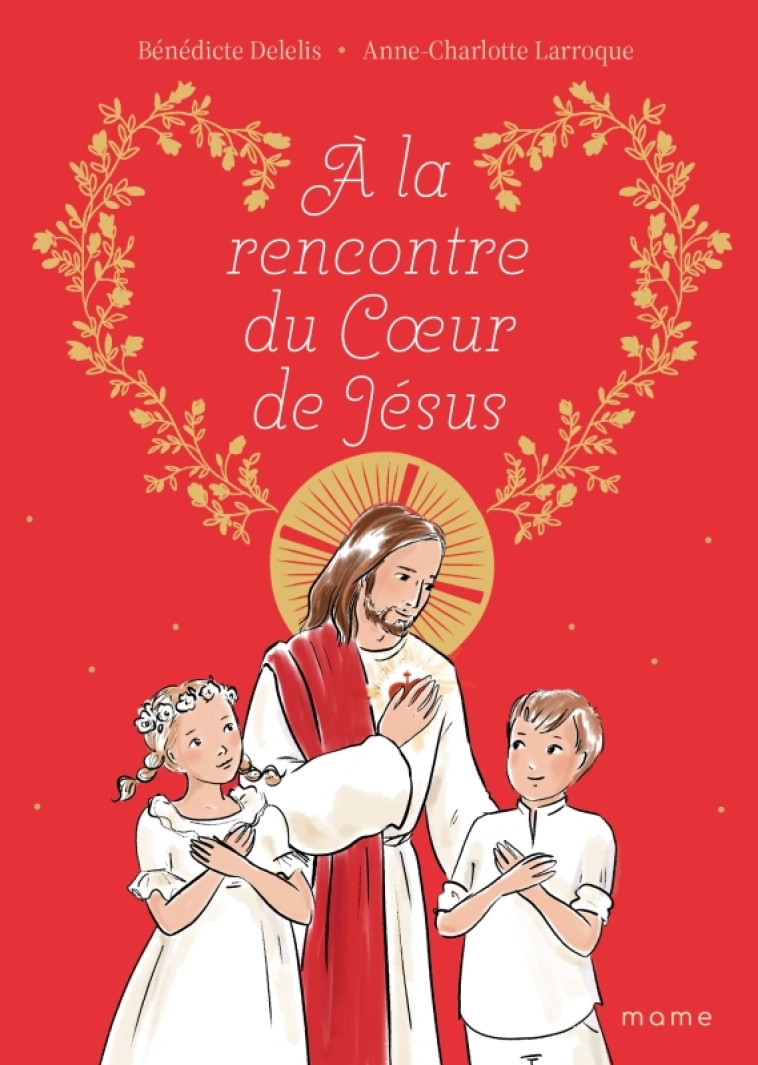 A la rencontre du Coeur de Jésus - Bénédicte Delelis - MAME