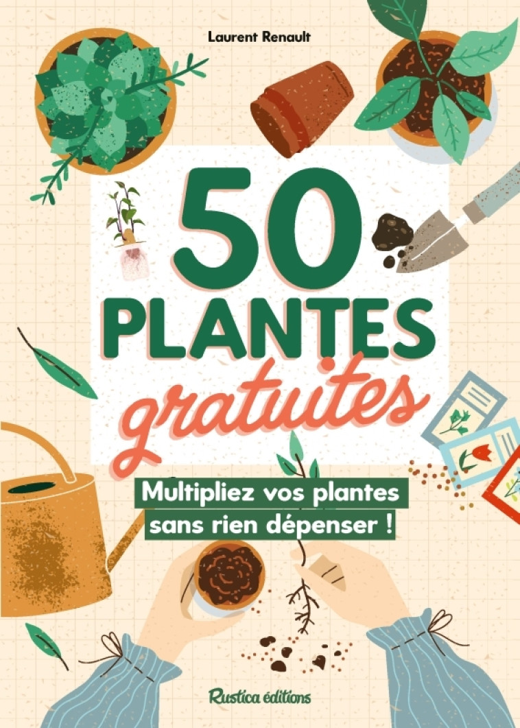 50 plantes gratuites, multiplier vos plantes sans rien dépenser ! - Laurent Renault - RUSTICA