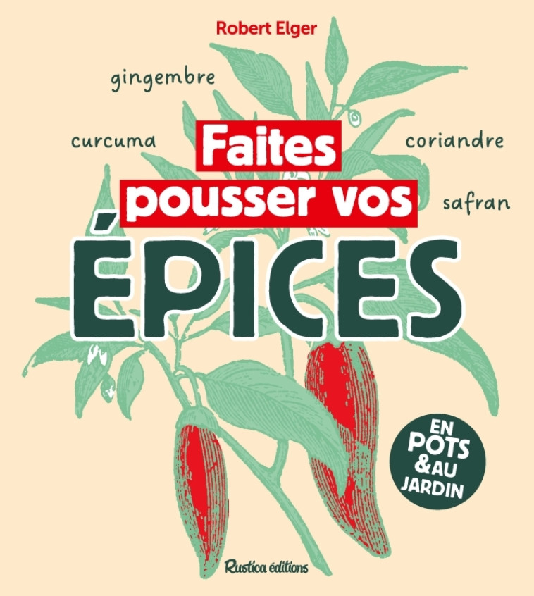 Faites pousser vos épices - Robert Elger - RUSTICA