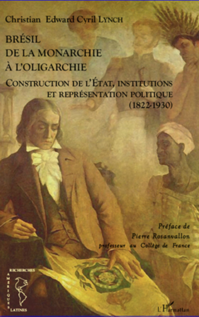 Brésil de la monarchie à l'oligarchie - Christian Edward Cyril Lynch - L'HARMATTAN