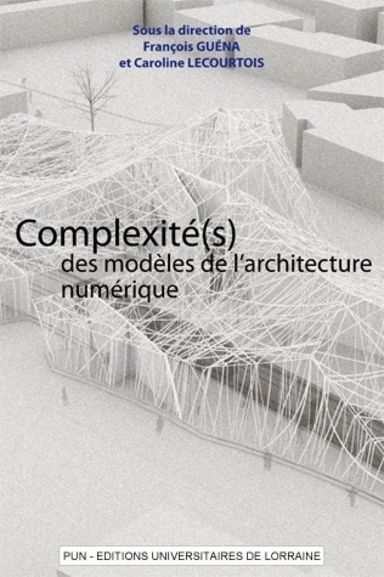 Complexité(s) des modèles de l'architecture numérique - actes du 5ème Séminaire de conception architecturale numérique, [École nationale supérieure d'a - François Guéna - PU NANCY