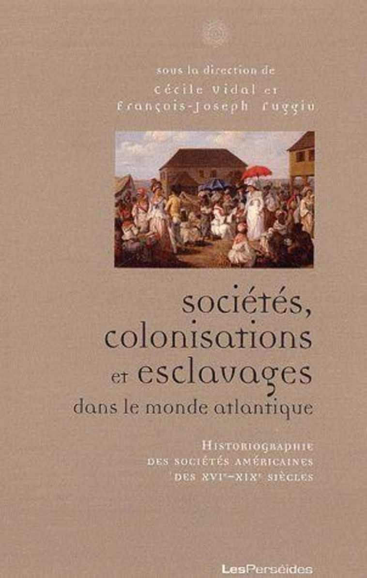 Sociétés, colonisations, esclavages dans le monde atlantique - François-Joseph Ruggiu - PERSEIDES