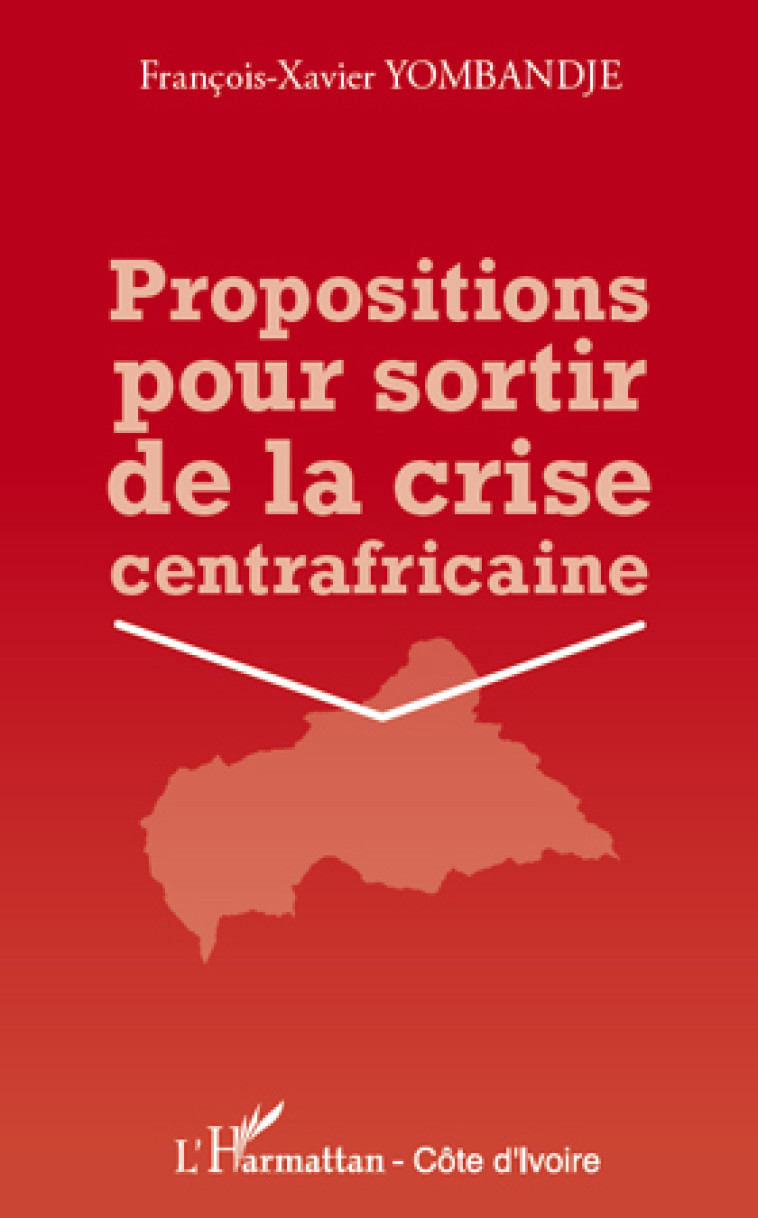 Propositions pour sortir de la crise centrafricaine - François-Xavier Yombandje - L'HARMATTAN