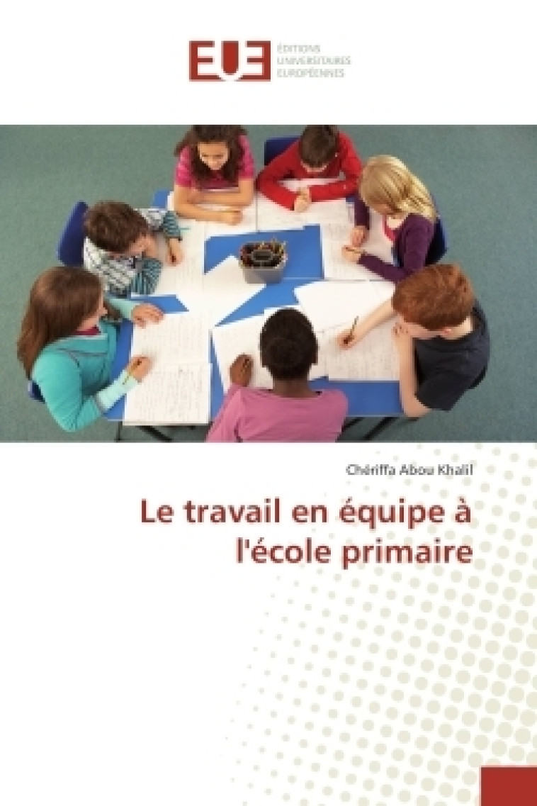 Le travail en équipe à l'école primaire - Chériffa Abou Khalil - UNIV EUROPEENNE