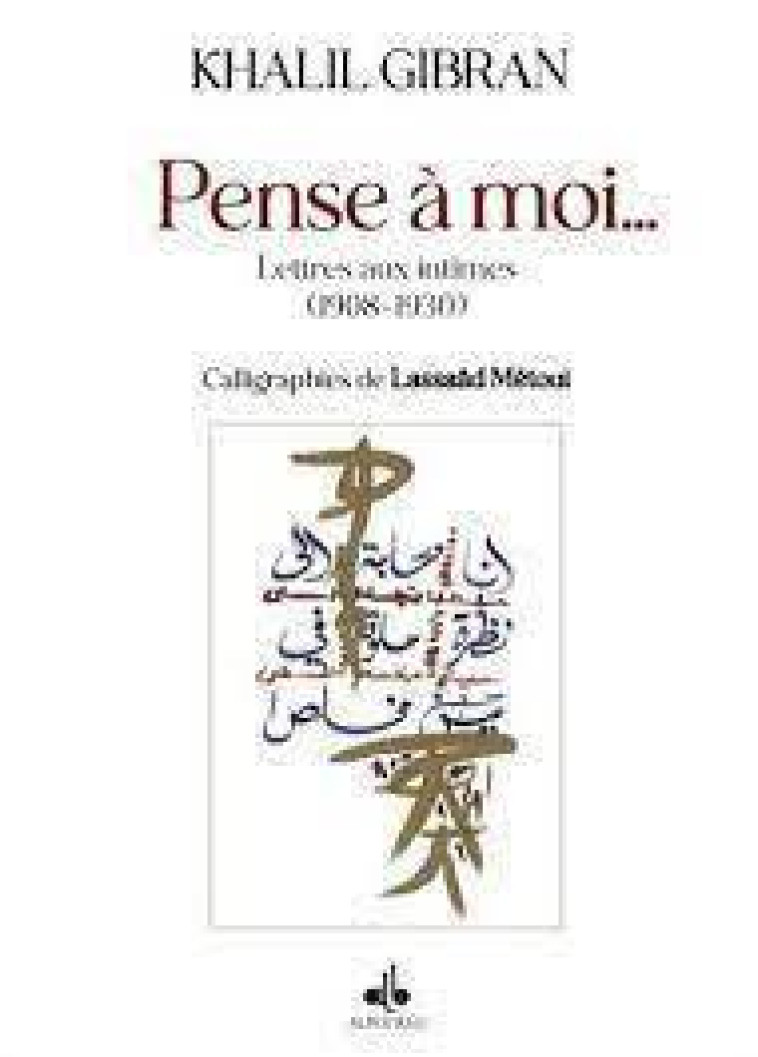 PENSE A MOI  LETTRES AUX INTIMES (1908-1920) -  KHALIL GIBRAN GIBRAN - AL BOURAQ