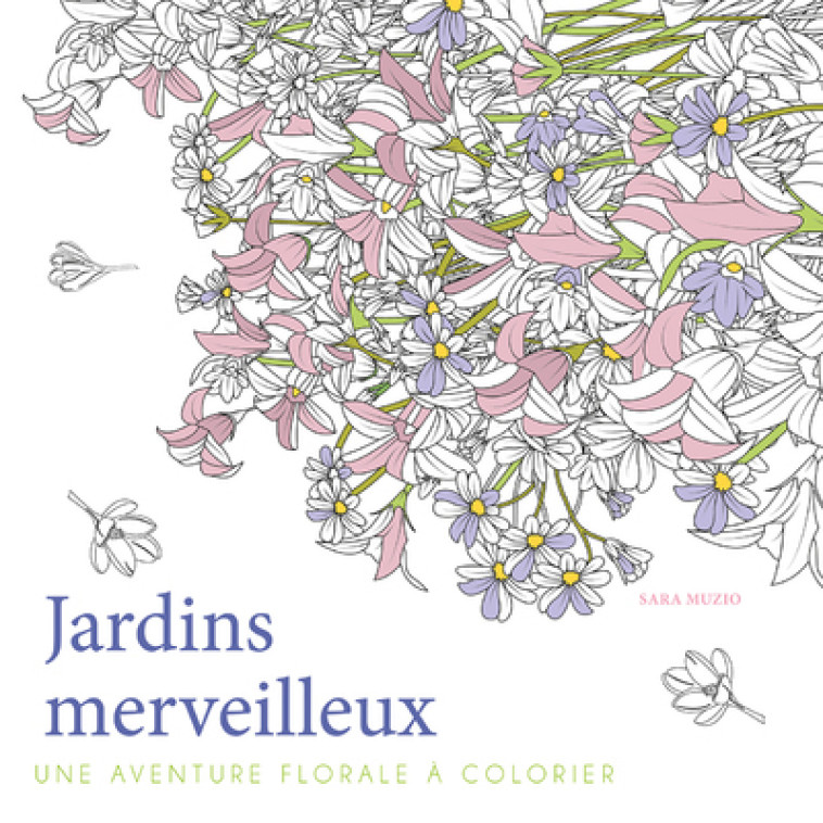 Jardins merveilleux - Une aventure florale à colorier - Sara Muzio - WHITE STAR