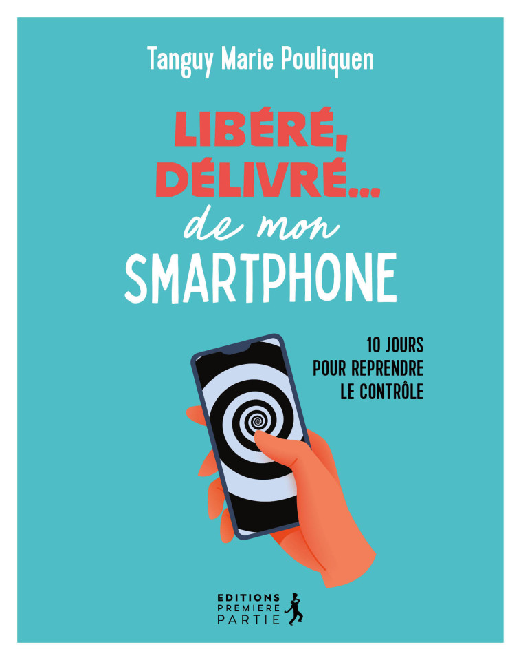 Libéré, délivré de mon smartphone - Tanguy-Marie Pouliquen - PREMIERE PARTIE