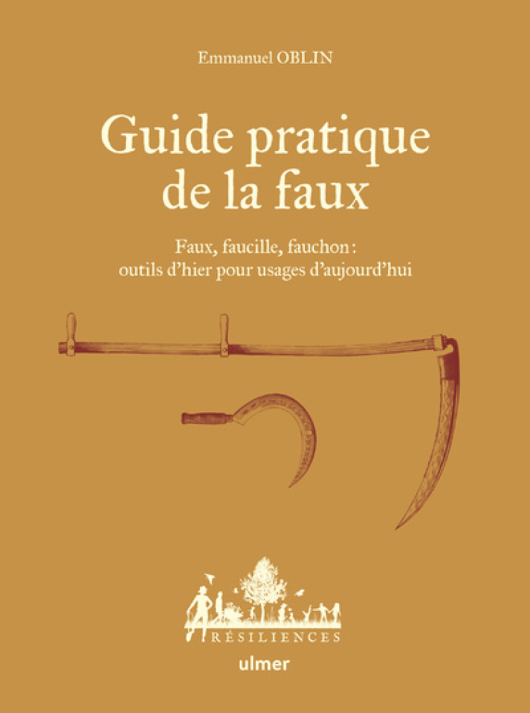 Guide pratique de la faux - Faux, faucille, fauchon: outils d'hier pour usages d'aujourd'hui - Emmanuel Oblin - ULMER