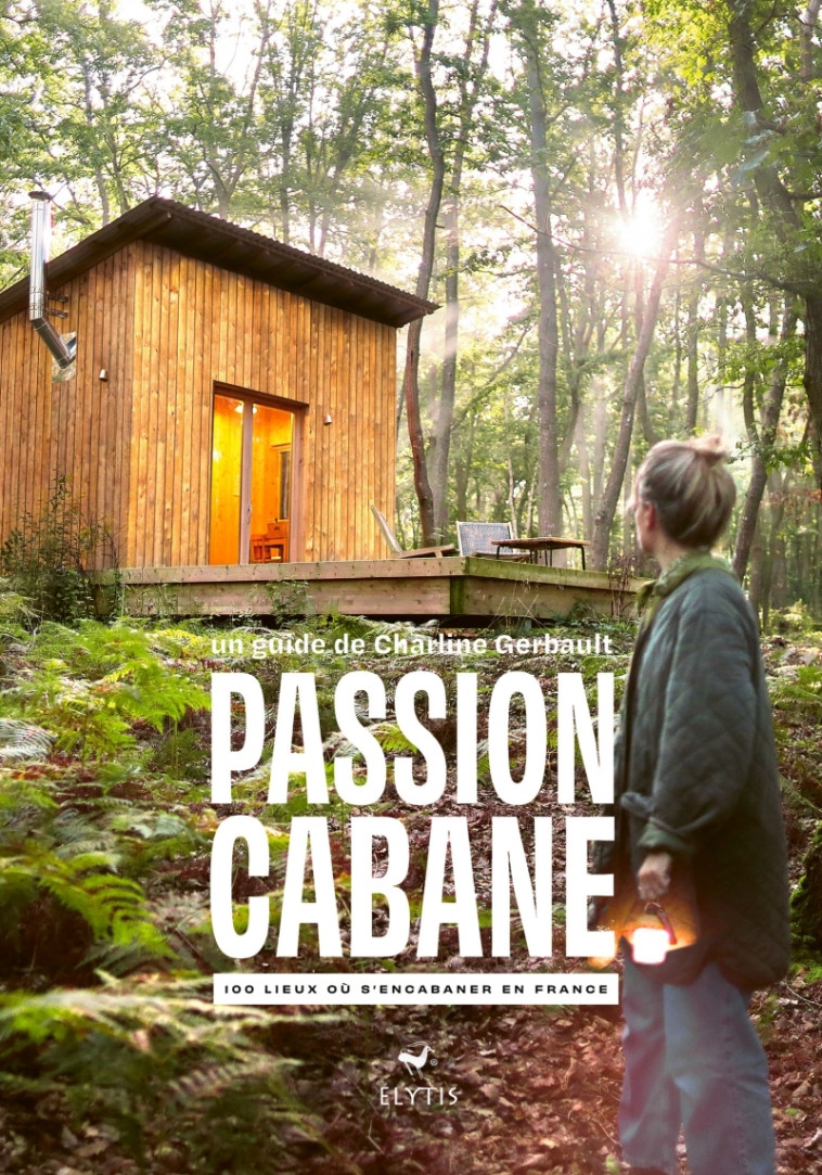 Passion cabane - 100 lieux où s'encabaner en France - Charline GERBAULT - ELYTIS